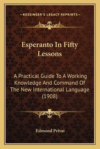 Cover image for Esperanto in Fifty Lessons: A Practical Guide to a Working Knowledge and Command of the New International Language (1908)