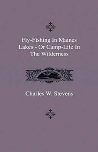 Cover image for Fly-Fishing In Maines Lakes - Or Camp-Life In The Wilderness