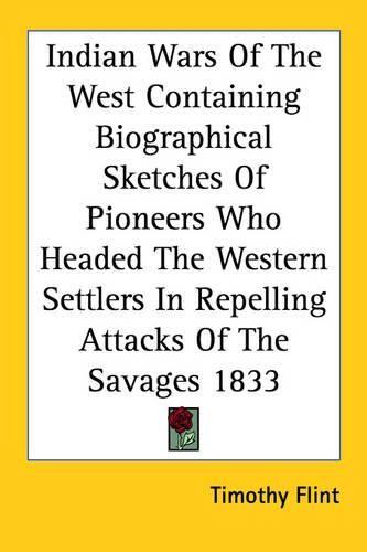 Cover image for Indian Wars of the West Containing Biographical Sketches of Pioneers Who Headed the Western Settlers in Repelling Attacks of the Savages 1833