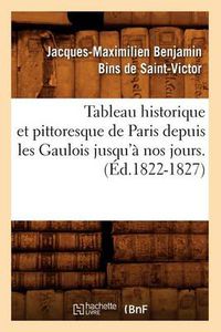 Cover image for Tableau Historique Et Pittoresque de Paris Depuis Les Gaulois Jusqu'a Nos Jours. (Ed.1822-1827)