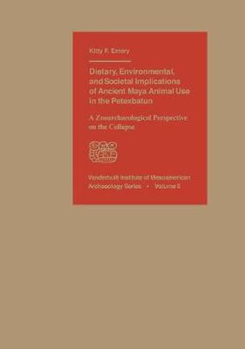 Cover image for Dietary, Environmental, and Societal Implications of Ancient Maya Animal Use in the Petexbatun: A Zooarchaeological Perspective on the Collapse