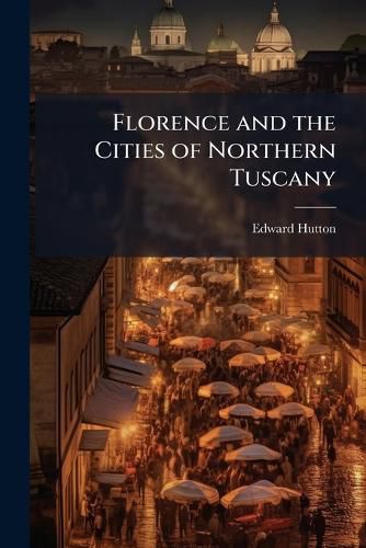 Cover image for Florence and the Cities of Northern Tuscany: With Genoa