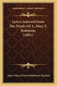 Cover image for Lyrics, Selected from the Works of A. Mary F. Robinson (1891)