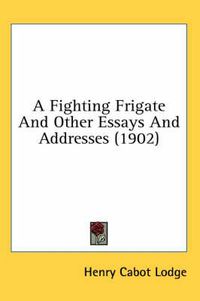 Cover image for A Fighting Frigate and Other Essays and Addresses (1902)