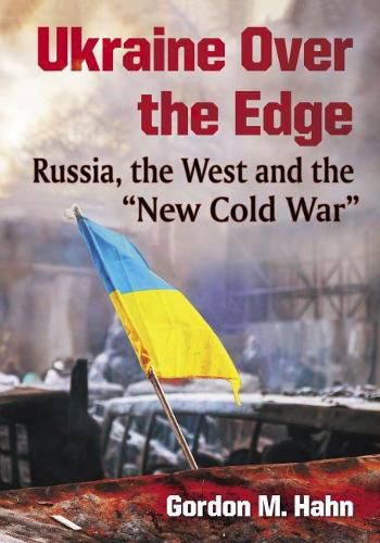 Ukraine Over the Edge: Russia, the West and the   New Cold War