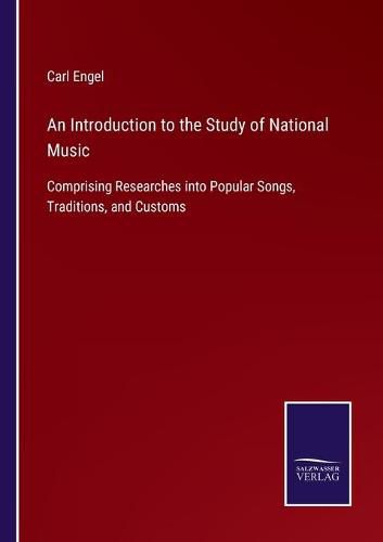 An Introduction to the Study of National Music: Comprising Researches into Popular Songs, Traditions, and Customs