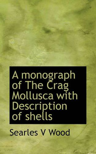 Cover image for A Monograph of The Crag Mollusca with Description of Shells