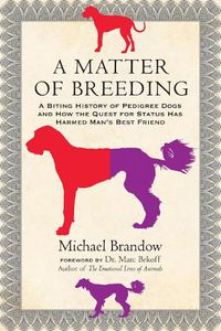 Cover image for A Matter of Breeding: A Biting History of Pedigree Dogs and How the Quest for Status Has Harmed Man's Best Friend