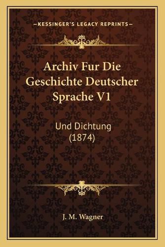 Cover image for Archiv Fur Die Geschichte Deutscher Sprache V1: Und Dichtung (1874)