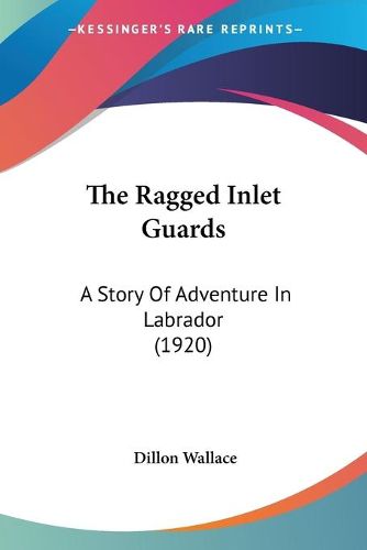 Cover image for The Ragged Inlet Guards: A Story of Adventure in Labrador (1920)