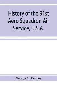 Cover image for History of the 91st Aero Squadron Air Service, U.S.A.