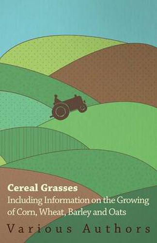 Cover image for Cereal Grasses - Including Information on the Growing of Corn, Wheat, Barley and Oats