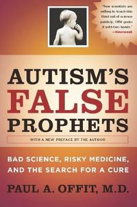 Cover image for Autism's False Prophets: Bad Science, Risky Medicine, and the Search for a Cure