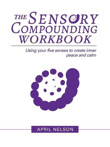 Cover image for The Sensory Compounding Workbook: Using Your Five Senses to Create Inner Peace and Calm