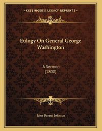 Cover image for Eulogy on General George Washington: A Sermon (1800)