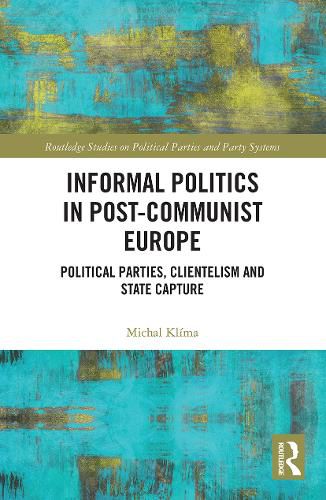 Cover image for Informal Politics in Post-Communist Europe: Political Parties, Clientelism and State Capture