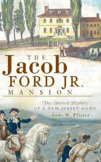 Cover image for The Jacob Ford Jr. Mansion: The Storied History of a New Jersey Home