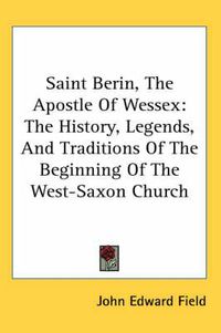 Cover image for Saint Berin, the Apostle of Wessex: The History, Legends, and Traditions of the Beginning of the West-Saxon Church