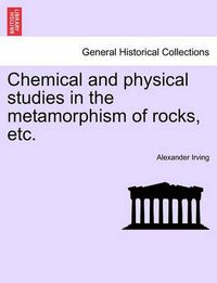 Cover image for Chemical and Physical Studies in the Metamorphism of Rocks, Etc.