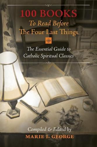 Cover image for 100 Books To Read Before The Four Last Things: The Essential Guide to Catholic Spiritual Classics