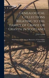 Cover image for Genealogical Collections Relating to the Family of Cravie or Craven in Scotland: With Notes and Documents Illustrative of Their Family Connections