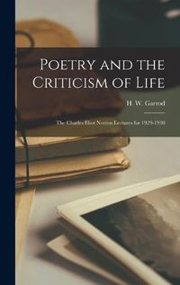 Cover image for Poetry and the Criticism of Life; the Charles Eliot Norton Lectures for 1929-1930