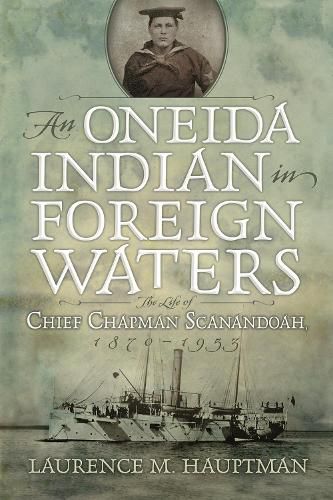 Cover image for An Oneida Indian in Foreign Waters: The Life of Chief Chapman Scanandoah, 1870-1953