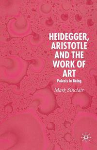 Cover image for Heidegger, Aristotle and the Work of Art: Poeisis in Being