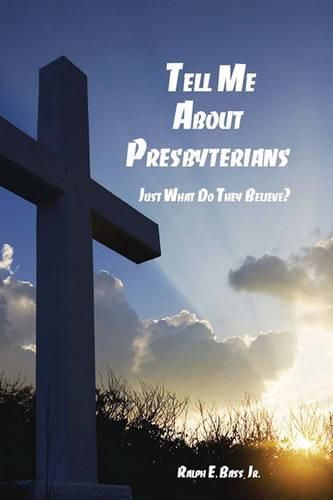 Cover image for Tell Me about the Presbyterians: Just What Do They Believe?