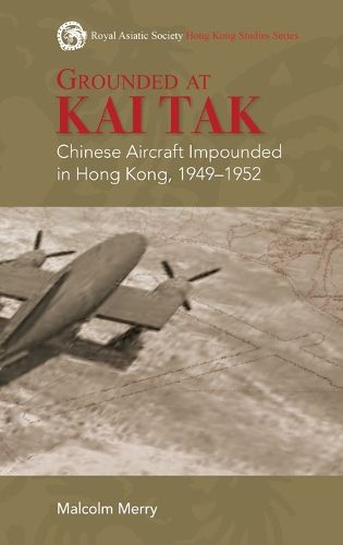 Cover image for Grounded at Kai Tak: Chinese Aircraft Impounded in Hong Kong, 1949-1952