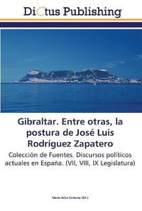 Cover image for Gibraltar. Entre otras, la postura de Jose Luis Rodriguez Zapatero