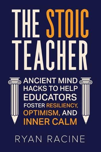 Cover image for The Stoic Teacher: Ancient Mind Hacks to Help Educators Foster Resiliency, Optimism, and Inner Calm