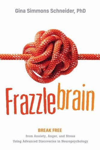 Cover image for Frazzlebrain: Break Free from Anxiety, Anger, and Stress Using Advanced Discoveries in Neuropsychology