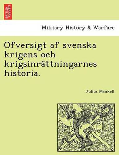 Ofversigt af svenska krigens och krigsinra&#776;ttningarnes historia.