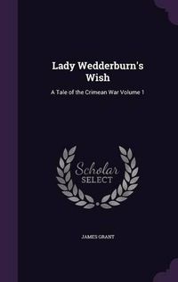 Cover image for Lady Wedderburn's Wish: A Tale of the Crimean War Volume 1