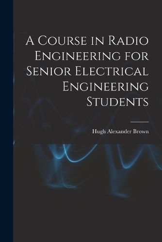 Cover image for A Course in Radio Engineering for Senior Electrical Engineering Students