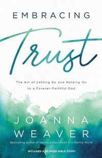 Cover image for Embracing Trust: The Art of Letting Go and Holding On to a Forever-Faithful God