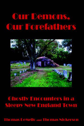 Cover image for Our Demons, Our Forefathers: Ghostly Encounters in a Sleepy New England Town