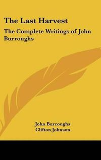 Cover image for The Last Harvest: The Complete Writings of John Burroughs