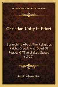 Cover image for Christian Unity in Effort: Something about the Religious Faiths, Creeds and Deed of People of the United States (1910)