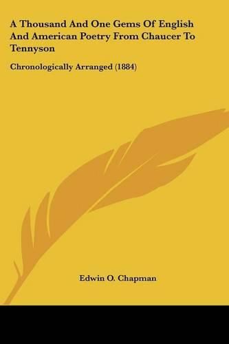 Cover image for A Thousand and One Gems of English and American Poetry from Chaucer to Tennyson: Chronologically Arranged (1884)