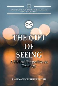 Cover image for The Gift of Seeing: A Biblical Perspective on Ontology