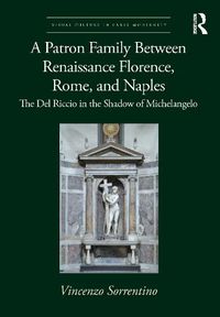 Cover image for A Patron Family Between Renaissance Florence, Rome, and Naples: The Del Riccio in the Shadow of Michelangelo