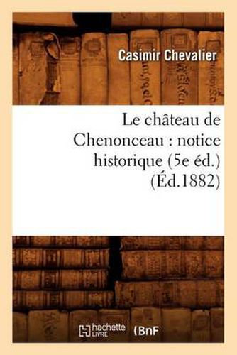 Le Chateau de Chenonceau: Notice Historique (5e Ed.) (Ed.1882)