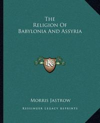 Cover image for The Religion of Babylonia and Assyria