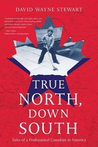 Cover image for True North, Down South: Tales of a Professional Canadian in America