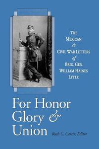 Cover image for For Honor, Glory, and Union: The Mexican and Civil War Letters of Brig. Gen. William Haines Lytle