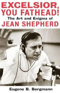 Cover image for Excelsior, You Fathead!: The Art and Enigma of Jean Shepherd