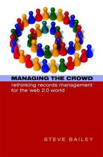 Cover image for Managing the Crowd: Rethinking Records Management for the Web 2.0 World