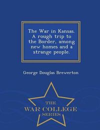 Cover image for The War in Kansas. a Rough Trip to the Border, Among New Homes and a Strange People. - War College Series